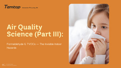 Air Quality Science (Part III): Formaldehyde & TVOCs — The Invisible Indoor Hazards
